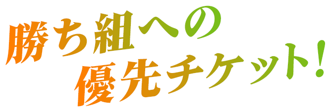 勝ち組への優先チケット！